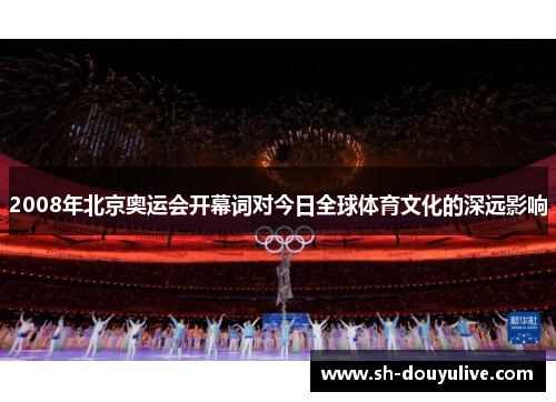 2008年北京奥运会开幕词对今日全球体育文化的深远影响 2008年北京奥运会开幕词对今日全球体育文化的深远影响