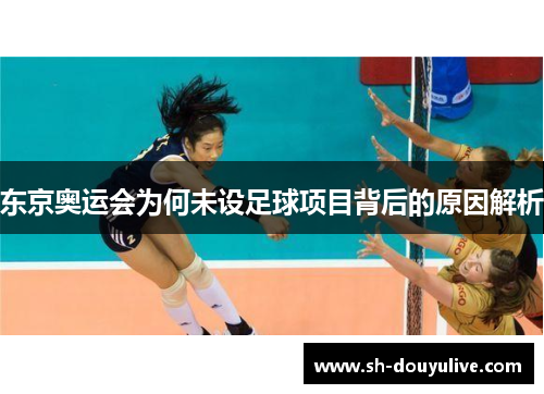 东京奥运会为何未设足球项目背后的原因解析